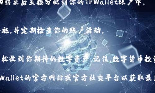 领取TPWallet的TPT（Token Pocket Token）通常涉及一些基本的步骤。以下是一个全面的指南，帮助你顺利领取TPT。

步骤一：创建TPWallet账户
首先，你需要下载并安装TPWallet应用。可以在手机的应用商店（如Google Play或App Store）中搜索“TPWallet”，然后进行下载。安装完成后，打开应用，选择“创建账户”。按照系统的提示，设置强密码并安全保存恢复助记词，这非常重要，因为一旦丢失，你将无法恢复你的钱包。

步骤二：完成身份验证（如需）
在某些情况下，为了确保安全，TPWallet可能会要求用户进行身份验证。根据提示提交必要的文件，例如身份证明等。这个步骤视具体地区和法规而定，确保遵循相关的法律要求。

步骤三：获取TPT的方式
领取TPT的方式主要有以下几种：
ul
listrong参与活动：/strongTPWallet会定期举行各种活动，例如空投（Airdrop）、任务奖励等。关注TPWallet的官方网站及社交媒体，及时参与这些活动以获取TPT。/li
listrong购买TPT：/strong如果你急于获得TPT，可以通过加密货币交易所直接购买。常见的交易所包括币安（Binance）、火币（Huobi）等。在交易所注册账户后，充值资金，搜索“TPT”，根据市场价格进行购买。/li
listrong持币得TPT：/strong在某些情况下，TPWallet可能会实施持币生息政策，持有特定的加密货币，可以获得相应的TPT作为奖励。这种情况下，你需要确保你的资产在TPWallet钱包中存放。/li
/ul

步骤四：领取TPT
在你完成上述步骤后，通常会在TPWallet的钱包页面看到你的TPT余额。如果是参与活动或空投领取的，TPT会在活动结束后直接分配到你的TPWallet账户中。

步骤五：安全管理你的TPT
拥有TPT后，要时刻注意你的数字资产安全。确保使用强密码，不要随意分享你的助记词，启用双重认证等额外安全措施，并定期检查你的账户活动。

总结
领取TPWallet的TPT并不是一件复杂的事情，只要按照以上步骤进行操作，保持对TPWallet官方信息的关注，就能轻松收到你期待的数字资产。记住，数字货币投资充满风险，谨慎行事。

希望这个详细的指南能够帮助你顺利领取TPT，并在未来的数字货币世界中获得成功！如果有任何疑问，建议访问TPWallet的官方网站或官方社交平台以获取最新的信息和帮助。