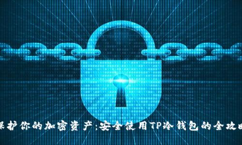 保护你的加密资产：安全使用TP冷钱包的全攻略