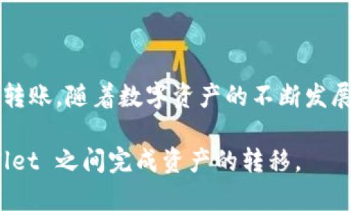 在使用数字钱包进行转账时，许多人可能会选择在不同的应用之间转移资产。比如，从 imToken 转到 TPWallet。以下是一些步骤以及相关信息，帮助你顺利完成这一过程。

1. 准备工作
在你开始之前，确保已经在 imToken 和 TPWallet 上都设置好了账户，并且知道如何找到你的钱包地址。

2. 获取 TPWallet 地址
打开你的 TPWallet，选择你想要接收的币种。通常，你可以在首页查看你的钱包地址。将这个地址复制下来，确保它是正确的，因为每个地址都是唯一的。

3. 打开 imToken 进行转账
启动 imToken 应用程序，找到你希望转账的币种。在你手机或者设备上的 imToken 主界面，点击这个币种进行管理。

4. 输入转账金额
在选择好币种后，点击“转账”选项。在接下来的页面中，将之前复制的 TPWallet 地址粘贴到接收地址的栏位中，同时输入你想要转账的金额。请确保你了解每一笔转账可能会产生的手续费，并考虑这个费用。

5. 确认转账信息
在确认你的转账信息后，再次检查输入的信息是否准确无误。尤其是接收地址，任何错误都有可能导致资金丢失。在确认所有信息无误后，点击“发送”或“确认”进行转账。

6. 等待转账确认
资金转账后，你需要等待网络的确认时间。这通常取决于你所转账的币种，以及网络的拥堵程度。在这段时间内，你可以返回 TPWallet，查看是否已经到账。

7. 检查到账状态
在 TPWallet 中查看你所接收的币种，确认资金已经到达你的钱包。如果长时间未到账，也可以在 imToken 中查看转账记录，以确保转账已经成功提交。

8. 与技术支持联系
如果遇到任何问题，比如转账失败或者资金没有到账，可以联系 imToken 或 TPWallet 的技术支持团队获取帮助。

总结
通过 imToken 转账到 TPWallet 其实是一个相对简单的过程，只要仔细核对上述每一步，确保信息的准确性，你就能顺利完成转账。随着数字资产的不断发展，越来越多的人开始尝试在不同平台之间转移和管理他们的数字资产，掌握这些技能将会在未来的数字经济中变得越来越重要。

在转账的过程中，从获得地址的准确性到确认信息，每一个环节都至关重要。希望这些步骤能帮助你顺利在 imToken 和 TPWallet 之间完成资产的转移。