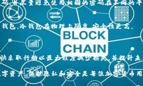 对于tpwallet的被盗问题，找回的可能性取决于多个因素，包括赃款的转移情况、交易的不可逆性以及相关方的合作程度。以下是一些基本的信息和可能的步骤，可以帮助您了解如何处理这种情况：

### 一、理解被盗后钱包的状况

首先，我们需要明确什么是tpwallet。它是一种数字货币钱包，用于存储和管理加密货币。如果您的tpwallet被盗，这意味着您的私人密钥或助记词可能已经被黑客获取。黑客可以通过这些信息访问您的钱包并转移其中的资产。

### 二、暗流涌动的加密世界

在区块链和加密货币的世界里，交易一旦被确认，就很难被撤回。这类似于一条看不见的河流，流淌的资产一旦被转移，就如同落入浩瀚大海，无从追寻。因此，如果您的tpwallet被盗，首先要做的就是评估损失和可能的追回途径。

### 三、立即采取行动

1. 联系交易所和服务提供商
如果您在使用tpwallet时所涉及的交易所或服务提供商，可以尝试立即与他们联系，报告盗窃事件。有些交易所可能会对可疑活动进行监控，并可能会冻结相关账户以防止进一步损失。

2. 检查交易记录
回到tpwallet，查看最近的交易记录。寻找异常活动，包括任何您没有授权的交易。这些信息将帮助您在联系服务提供商时提供证据。

### 四、使用区块链侦查工具

1. 分析交易链
有许多区块链分析工具，可以帮助您追踪被盗资产的流向。例如，您可以使用Etherscan、Blockchair等工具来查找您的被盗资产是否流向特定钱包地址。

2. 寻找可疑地址
有时候，黑客可能会将赃款转移到一些已知的洗钱钱包。在区块链社区，有许多资源可以查找这些洗钱地址，并可能提供帮助。

### 五、报案与法律途径

1. 报警
许多国家和地区都有关于数字货币盗窃的法律保护。如果您认为自己受骗人了，务必向当地警方报案。在报案时，提供尽可能多的证据，如交易记录、通信记录等，以增强您的案件力量。

2. 寻求法律帮助
另一种选择是寻求法律顾问的帮助，尤其是如果您的损失很大。专业的法律人士可以为您提供建议，并告诉您如何更有效地行动。

### 六、提升安全性，防范未来风险

1. 勤换助记词和密码
在经历了这种情况后，确保您立即更换所有相关账户的密码以及助记词。选择强而复杂的密码，并尽量避免使用相同的密码在不同的平台上。

2. 使用冷钱包存储
对于长期持有加密货币的投资者，建议使用冷钱包（如硬件钱包）存储资产，而不是依赖在线钱包。冷钱包在物理上隔离，安全性更高。

### 七、总结

总之，tpwallet被盗后能否找回资产并不是绝对的，需视具体情况而定。理智处理此情况，尽快采取行动以最大程度减少损失，并提升未来的安全性。 

通过以上信息，希望您能够更好地理解tpwallet的被盗风险，并采取必要措施来保护您的数字资产。保护隐私和安全是每位加密货币用户都应该注意的基本功课。