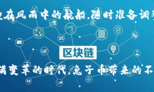 区块链兔子币（RabbitCoin）是一种基于区块链技术的加密货币，旨在为用户提供快速、安全和去中心化的数字交易体验。它通常被设计用于各种应用，包括在线支付、价值储存和智能合约等。兔子币的独特之处在于它的生态系统、一系列的激励机制以及与某些社区或项目的结合。

### 区块链兔子币的基本概念

什么是区块链？
区块链是一种分布式账本技术，它通过多个节点共同维护一个加密且不可篡改的数据库。在这个数据库中，所有的交易信息以“区块”的形式存储，并通过密码学技术确保证据的安全性与隐私性。想象一下许多小房间（节点），每个房间都存储着一个完整的记录簿，任何人都无法随意修改其中的内容。

兔子币的产生背景
兔子币的发布往往是在对传统金融体系进行反思的背景下。在经济不确定性加剧、通货膨胀、银行系统的局限性凸显的时代，加密货币以其去中心化、透明性和安全性吸引了大量投资者和用户。兔子币试图通过其独特的设计和运作方式，吸引那些寻求替代传统金融方式的人们。

### 兔子币的特点

快速转账与低费用
兔子币的交易速度非常快，通常在几秒钟内就可以完成相互之间的转账。同时，与传统金融系统相比，它的交易费用也相对较低，使得小额支付变得更加经济可行。想象在一个阳光明媚的午后，通过兔子币快速支付了您心仪的小物件，而不必担心手续费带来的额外负担。

去中心化与安全性
兔子币采用去中心化的方式进行管理，这意味着没有单一的实体能够控制整个网络。这样的设计提升了安全性，降低了诈骗和黑客攻击的可能性。可想而知，我们在现实生活中遇到的那些完全控制“一家”的情形，在兔子币的世界里不会成为问题。

生态系统与应用场景
兔子币的生态系统通常包括多个应用，如在线商店、游戏、社交平台等。这些场景丰富了用户的使用体验，使他们可以在生活的各个方面中轻松使用兔子币。比如，想象一下您在一家咖啡馆中，使用兔子币支付您的咖啡饮品，随之而来的不仅是便捷，还有参与到一个不断扩大的生态系统的成就感。

### 如何获得兔子币

购买与交易所
用户可以通过各大加密货币交易所购买兔子币，常见的交易所包括币安、火币等。在那里，您可以用法定货币或其他数字货币交换兔子币。设想一下，您进入一个充满活力的市场，查看着不同数字货币的涨跌，最终用您的积蓄换购了兔子币，这种成就感如同在集市中找到了一件稀世珍宝。

挖矿机制
兔子币可能还采用了挖矿机制，允许用户通过贡献计算能力来获得新的兔子币。挖矿的过程就像在山区中辛勤开采矿石，每一次计算都是在为未来的价值挖掘潜力，带着希望与梦想在数字世界中进行探索。

### 兔子币未来的发展趋势

技术创新
随着区块链技术的不断演进，兔子币也将可能其底层技术，提升交易效率、安全性以及用户体验。例如，引入闪电网络这样的技术，或许能让兔子币的即时转账成为现实。想象一下，在不久的将来，您可以像分享一张图片一样轻松地转账，瞬间完成毫厘不差的交易。

社区与文化建设
兔子币的成功不仅依赖于技术本身，也在于其社区的活跃程度与文化氛围的建设。一个充满激情的社区可以推动项目的进步，比如举办线上线下活动、开发新应用等。就像是一群满怀理想的年轻人在追寻梦想，努力打造他们的共同未来。

合规与监管
随着区块链和加密货币的普及，各国政府对于其监管政策也在不断变化。兔子币的未来可能面临合规挑战，但同时也能借此在合规中寻找新的机会。就像一艘在风雨中的航船，随时准备调整航向以应对外部环境的变化。

### 总结

区块链兔子币不仅是数字交易的一种新方式，更是一种文化与理念的体现。它结合了技术、社区和用户的共同努力，标志着未来金融的一种可能性。在这个充满变革的时代，兔子币带来的不仅仅是财富的增值，更是人们重新思考价值、信任与合作的机会。就让我们在这条探索的道路上，伴随着兔子币的每一次跳跃，共同迎接一个数字化的新未来。