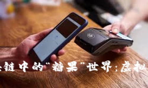 探索比特币区块链中的“糖果”世界：虚拟资产的甜蜜诱惑