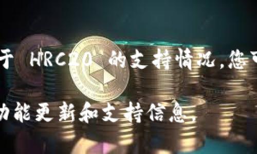 截至我的最新数据更新，TPWallet 主要支持多种区块链资产，包括 ERC20 和其他相关的代币标准。不过，关于 HRC20 的支持情况，您可能需要访问 TPWallet 的官方网站或相关社区获得最新的信息，因为加密钱包的支持情况可能会随时变化。

如果您需要进一步的帮助或具体细节，建议查看 TPWallet 的官方文档或社交媒体渠道，通常会提供最新的功能更新和支持信息。
