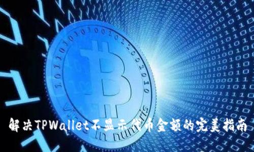 解决TPWallet不显示代币金额的完美指南