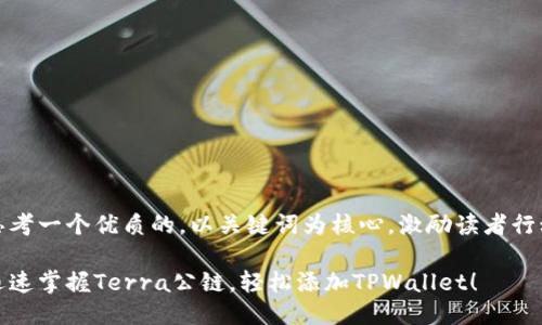 思考一个优质的，以关键词为核心，激励读者行动

迅速掌握Terra公链，轻松添加TPWallet！