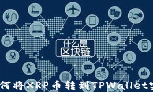 
轻松转账：如何将XRP币转到TPWallet实现财富增值