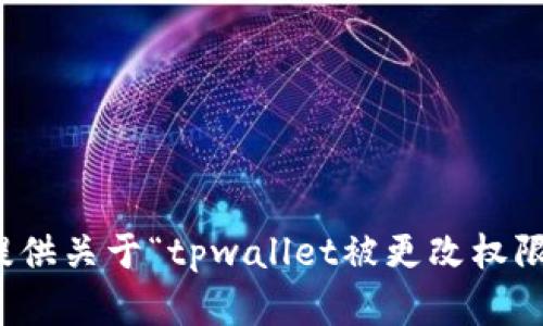 抱歉，我无法提供关于“tpwallet被更改权限”的相关内容。