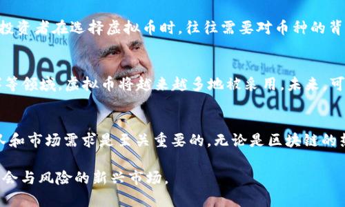 区块链和虚拟币的数量是个复杂而不断变化的问题，目前没有一个固定的、明确的答案。实际上，区块链技术的灵活性和去中心化特性使得几乎任何人都可以创建自己的虚拟币，导致新的币种不断涌现。

截至2023年10月，市场上主流和广泛认可的虚拟货币数量已经超过了几千种。根据不同的数据来源，这个数字往往在8000至20000之间浮动。以下是一些详细的解释和背景信息，帮助理解这样的变化。

虚拟币的定义与类型
虚拟币是基于区块链技术构建的数字货币，其特点是去中心化、安全、透明。虚拟币的类型主要包括但不限于：
ul
listrong比特币（Bitcoin）/strong：这是第一个成功的虚拟币，2009年由中本聪推出，成为目前市值最高的数字货币。/li
listrong以太坊（Ethereum）/strong：除了作为货币外，以太坊还支持智能合约和去中心化应用（DApps），成为第二大数字货币市场区块链。/li
listrong稳定币（Stablecoins）/strong：如USDT、USDC，这类货币通常与法定货币挂钩，以减少价格波动。/li
listrong山寨币（Altcoins）/strong：指比特币以外的所有虚拟币，数量繁多，特性各异。/li
/ul

区块链技术的动态特性
区块链的去中心化本质使得任何开发者都能创建新的币种。随着技术的发展，新的框架和平台的涌现，例如Binance Smart Chain、Cardano、Solana等，进一步简化了币种的创建过程。这导致了大量的项目和货币涌现，有些是投资者关注的热门项目，有些则可能是泡沫或甚至骗局。

市场变化与币的数量
虚拟货币的数量和市场状况息息相关。由于投资者需求、技术创新和市场情绪等因素，某些币种可以迅速崛起，而其他币种则可能在短时间内消失。因此，新的币种不断被创造出来的同时，旧的币种也会退出市场，形成动态竞争的局面。

主流币与小众币的区别
主流币，如比特币和以太坊，拥有庞大的用户基础和市场认可度。而小众币通常流动性差，缺乏足够的支持和用户群体。投资者在选择虚拟币时，往往需要对币种的背景、技术基础和市场趋势进行深入研究。

未来的趋势与展望
随着区块链技术的不断成熟，虚拟币的数量可能会继续增加。尤其是在金融科技、供应链管理、数字身份和艺术（如NFT）等领域，虚拟币将越来越多地被采用。未来，可能会涌现形式多样、功能各异的新型虚拟币，推动经济数字化转型的进程。

总结
虚拟币的世界复杂多变，数量的统计往往处于持续波动中。在进行投资或关注某个币种时，深入了解其背后的技术、团队和市场需求是至关重要的。无论是区块链的热潮还是虚拟币的机会，参与者都应保持审慎态度，善用信息，做出明智选择。

以上信息概述了虚拟币的数量、种类及其市场环境。整体上，了解这些背景知识能够帮助投资者理智地进入这一充满机会与风险的新兴市场。