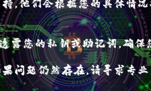 在TP钱包上，如果代币不显示价格，可能是由于几个原因造成的。以下是一些可能的解决方案和建议：

检查网络连接
首先，请确保您的设备连接到互联网。有时，网络问题可能导致钱包未能获取最新的代币价格数据。尝试切换Wi-Fi和移动数据，看看是否能解决该问题。

更新TP钱包应用
确保您的TP钱包是最新版本。开发者会定期发布更新，以修复漏洞和改进功能。如果您使用的是旧版本，可能会导致一些功能无法正常使用，例如代币价格显示。

重新启动TP钱包
有时，简单的重启应用程序可以解决许多临时问题。关闭TP钱包，然后重新打开。这样可以强制应用刷新数据，可能会恢复代币价格的显示。

切换代币显示设置
检查钱包的代币显示设置。某些时候，代币的显示可能需要手动调整。去设置中查看是否有与代币价格显示相关的选项，确保其已开启。

验证代币合约地址
如果您添加了自定义代币，确保您输入的合约地址是正确的。不同的合约地址可能导致不同的代币，错误的合约地址可能没有关联的价格数据。

查看币种是否支持
并非所有代币都在TP钱包中有价格数据。如果代币相对较冷门，可能其相关数据并未被TP钱包支持。您可以尝试在其他交易所或行情网站查询该代币的价格。

联系技术支持
如果以上方法均未能解决问题，您可以考虑联系TP钱包的技术支持。他们会根据您的具体情况提供帮助，解决您在使用过程中遇到的任何问题。

保持钱包安全
最后，总是要记得保护好您的钱包安全。在进行任何操作时，切勿透露您的私钥或助记词。确保您从官方网站或官方渠道下载应用，并及时更新以防止安全漏洞。

希望这些建议能帮助您解决TP钱包上代币不显示价格的问题。如果问题仍然存在，请寻求专业帮助或查看社区论坛获取更多帮助。