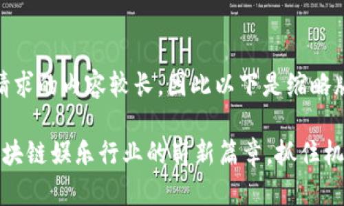 -- 由于您请求的内容较长，因此以下是缩略版示例 --

最新动态：区块链娱乐行业的崭新篇章，抓住机遇，迎接未来