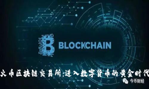 火币区块链交易所：进入数字货币的黄金时代