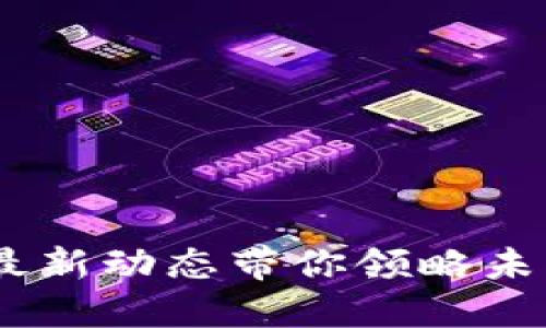 破解区块链迷雾：最新动态带你领略未来数字经济的风采