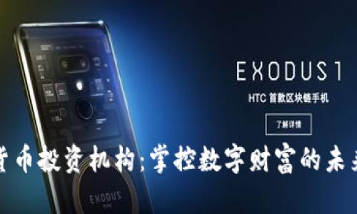 加密货币投资机构：掌控数字财富的未来之钥