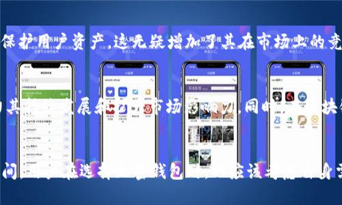 TPWallet 是一个以区块链和加密货币为基础的钱包平台，致力于为用户提供安全、便捷的资产管理服务。然而，关于 TPWallet 是否是全世界最大的加密货币钱包，实际上是一个复杂的问题，因为“最大”这一概念可以根据不同的标准来衡量，例如用户数量、支持的资产种类、交易量等。

用户数量与活跃度
TPWallet 的用户基础在逐步扩大，许多用户因其友好的界面和安全的环境而选择这款钱包。然而，与其他一些老牌钱包如 Binance、Coinbase、或 Trust Wallet 比较，TPWallet 的用户基数可能仍处于成长阶段。根据调研数据，这些大平台通常拥有数百万的活跃用户，TPWallet 也在努力向这个目标靠拢。

支持的资产种类
TPWallet 的一个亮点是其支持多种类型的加密货币和资产，用户可以在一个平台上管理不同种类的数字资产。与一些钱包仅支持主要货币（如 BTC、ETH）不同，TPWallet 允许用户管理包括 DeFi 代币在内的各种资产，这也是其吸引用户的一个重要因素。但在支持资产种类这方面，仍然可以与第三方钱包进行比较，尤其在一些宽广的市场中，强劲的竞争可见一斑。

交易量与安全性
交易量是衡量一个钱包大小的重要指标，TPWallet 的交易量逐步增长，但仍需进一步与大平台相较。安全性方面，TPWallet 引入了多种加密技术和安全措施来保护用户资产，这无疑增加了其在市场上的竞争力。相比之下，在这个高速变化的金融科技世界中，钱包的安全性是用户考虑的重要因素，而用户也越来越关注在什么平台上花费时间和金钱。

社区与生态系统
TPWallet 在建设自己的社区生态方面也非常努力，通过线上活动、技术支持和用户反馈等方式来增强用户的参与感。这种用户与平台之间的紧密联系，可以助力其持续发展和扩大市场影响力。同时，在区块链技术的快速演变中，社区的支持和认可显得尤为重要，TPWallet 在这方面正逐步构建自己的声誉。

总结: 最大并非唯一标准
综上所述，TPWallet 虽然在不断发展，但“全世界最大”的头衔可能并不适用于它。相反，在安全性、用户体验、社区建设等多个方面，TPWallet 仍有很大的提升空间。用户在选择加密钱包时，也应该考虑自身需求，找到最适合自己的平台。无论 TPWallet 的未来是否会达到市场领头羊的地位，重要的是它在不断努力和改进中，为用户提供更好的服务和体验。