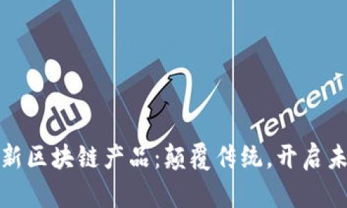 探索最新区块链产品：颠覆传统，开启未来之门