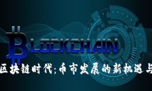 拥抱区块链时代：币市发展的新机遇与挑战