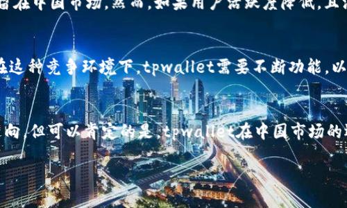 关于“tpwallet是否会退出中国”的问题，涉及到多个层面的因素，包括政策环境、市场需求以及公司的战略规划等。

首先，中国的加密货币和区块链政策有着严格的监管要求。例如，自2017年以来，中国政府对ICO（首次代币发行）和交易所采取了严厉的监管措施，导致很多区块链项目和交易所选择退出或转移到海外市场。因此，tpwallet这样的数字资产钱包也可能受到这些政策的影响。

政策环境的影响
中国对于加密资产的监管相对严格，过去几年中，多项政策相继出台，包括禁止ICO、关闭部分交易所等。tpwallet作为数字资产钱包，其运营及合法性会受到这些政策的直接影响。如果政府继续加强对加密货币和相关服务的监管，tpwallet可能面临不能在中国合法运营的困境，从而不得不考虑退出中国市场。

市场需求的变化
除了政策因素，市场需求也是决定tpwallet是否继续留在中国的重要因素。近年来，随着区块链技术的发展以及人们对数字货币的认识加深，虽然存在一定的用户基础，但市场竞争也日益加剧。许多钱包服务的不断涌现，使得tpwallet必须不断创新和改进服务，以满足用户的需求。如果tpwallet发现中国市场的增长潜力有限，可能会考虑将更多资源投入到其他更具潜力的市场。

公司战略与规划
每个公司的发展战略都会因市场情况及自身状况而有所不同。tpwallet的决定也会基于其长期发展目标。如果公司领导层认为在中国市场的持续投入无法带来相应的回报，或者转型方向调整，他们可能会选择退出。此外，tpwallet可能会寻求在其他国家和地区发展的机会，以扩大市场份额和品牌影响力。

用户反馈与社区支持
tpwallet的用户群体和社区支持也是影响其在中国市场未来的重要因素。如果用户对tpwallet的服务反馈良好，并且能够不断吸引新用户，那么公司将更有可能坚持留在中国市场。然而，如果用户活跃度降低，且没有强大的社区支持，tpwallet的持续运营就会面临挑战。

竞争对手的动态
在数字货币市场上，竞争是非常激烈的。如果tpwallet的主要竞争对手在中国市场表现良好，且对用户提供了更优质的服务和更多的功能，tpwallet可能会感到压力。在这种竞争环境下，tpwallet需要不断功能，以便留住用户，否则就可能会被迫退出。

结论
综上所述，tpwallet是否会退出中国市场，取决于多种因素的综合作用，包括政策环境、市场需求、公司战略、用户反馈以及竞争对手的动态。目前无法明确预测其具体走向，但可以肯定的是，tpwallet在中国市场的运营策略将会受到这些因素的深远影响。

当然，tpwallet的决策和未来发展仍需关注公司官方信息。随着市场和政策的变化，未来可能会出现新的动态，因此保持对这一形势的关注是非常必要的。