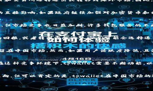 关于“tpwallet是否会退出中国”的问题，涉及到多个层面的因素，包括政策环境、市场需求以及公司的战略规划等。

首先，中国的加密货币和区块链政策有着严格的监管要求。例如，自2017年以来，中国政府对ICO（首次代币发行）和交易所采取了严厉的监管措施，导致很多区块链项目和交易所选择退出或转移到海外市场。因此，tpwallet这样的数字资产钱包也可能受到这些政策的影响。

政策环境的影响
中国对于加密资产的监管相对严格，过去几年中，多项政策相继出台，包括禁止ICO、关闭部分交易所等。tpwallet作为数字资产钱包，其运营及合法性会受到这些政策的直接影响。如果政府继续加强对加密货币和相关服务的监管，tpwallet可能面临不能在中国合法运营的困境，从而不得不考虑退出中国市场。

市场需求的变化
除了政策因素，市场需求也是决定tpwallet是否继续留在中国的重要因素。近年来，随着区块链技术的发展以及人们对数字货币的认识加深，虽然存在一定的用户基础，但市场竞争也日益加剧。许多钱包服务的不断涌现，使得tpwallet必须不断创新和改进服务，以满足用户的需求。如果tpwallet发现中国市场的增长潜力有限，可能会考虑将更多资源投入到其他更具潜力的市场。

公司战略与规划
每个公司的发展战略都会因市场情况及自身状况而有所不同。tpwallet的决定也会基于其长期发展目标。如果公司领导层认为在中国市场的持续投入无法带来相应的回报，或者转型方向调整，他们可能会选择退出。此外，tpwallet可能会寻求在其他国家和地区发展的机会，以扩大市场份额和品牌影响力。

用户反馈与社区支持
tpwallet的用户群体和社区支持也是影响其在中国市场未来的重要因素。如果用户对tpwallet的服务反馈良好，并且能够不断吸引新用户，那么公司将更有可能坚持留在中国市场。然而，如果用户活跃度降低，且没有强大的社区支持，tpwallet的持续运营就会面临挑战。

竞争对手的动态
在数字货币市场上，竞争是非常激烈的。如果tpwallet的主要竞争对手在中国市场表现良好，且对用户提供了更优质的服务和更多的功能，tpwallet可能会感到压力。在这种竞争环境下，tpwallet需要不断功能，以便留住用户，否则就可能会被迫退出。

结论
综上所述，tpwallet是否会退出中国市场，取决于多种因素的综合作用，包括政策环境、市场需求、公司战略、用户反馈以及竞争对手的动态。目前无法明确预测其具体走向，但可以肯定的是，tpwallet在中国市场的运营策略将会受到这些因素的深远影响。

当然，tpwallet的决策和未来发展仍需关注公司官方信息。随着市场和政策的变化，未来可能会出现新的动态，因此保持对这一形势的关注是非常必要的。