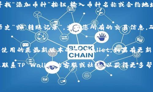 在TP Wallet（提币钱包）中，如果您想找出隐藏的币种或资产，可以按照以下步骤进行操作：

步骤一：打开TP Wallet
首先，打开您的TP Wallet应用程序。如果您尚未下载该应用程序，可以在应用商店或官方网站上进行下载并安装。

步骤二：登录您的账户
使用您的钱包助记词或私钥，按照指示登录您的TP Wallet账户。确保您的设备安全，避免在公共网络中输入敏感信息。

步骤三：前往资产页面
登录后，您将进入钱包的主界面。点击“资产”或“我的资产”选项，进入您所有持有数字资产的页面。在这里，您将看到所有显示的币种。

步骤四：查看隐藏的币种
在资产页面，通常会有一个“隐藏的币种”或“添加币种”的选项。点击这个选项，Wallet会显示所有您曾经持有但当前未显示的币种。根据需要，您可以选择显示它们。这些币种可能因为没有交易或其他原因而被隐藏。

步骤五：手动添加币种
如果您在隐藏的币种中找不到想要的资产，可以尝试手动添加币种。在资产页面上，寻找“添加币种”按钮。输入币种名称或合约地址，点击确认即可将其添加到您钱包的资产列表中。

步骤六：检查交易历史
有时候币种可能会被误认为是“隐藏”的，其实是由于您未进行任何交易。点击“交易历史”或“转账记录”，查看您所有的交易信息，确认您是否在某个时间点接收过该币种。

步骤七：更新钱包版本
有时可能是因为钱包版本过旧，导致某些功能不可用或隐含币种无法显示。请确保您使用的是最新版本的TP Wallet。如果有更新可用，及时下载并安装更新。

通过以上步骤，您应该能够找出在TP Wallet中隐藏的币种。如果仍然无法找到，建议联系TP Wallet的客服或社区，以获得更多帮助。

如果您有进一步的问题或需要了解更多详细的过程，请继续询问！