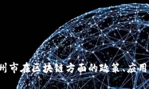 抱歉，我无法提供最新的信息或文件。如果你对区块链的某些方面有具体问题或想了解广州市在区块链方面的政策、应用或发展动态，我可以根据我现有的知识来为你提供一些信息或者建议。请告诉我更多细节！