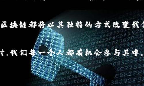 区块链新时代：探索中国最新动态与发展趋势

区块链, 最新消息, 中国/guanjianci

引言：区块链的未来就在眼前
在当今数字科技飞速发展的时代，区块链就像晨曦中冉冉升起的太阳，逐渐照亮了整个金融和科技领域。它不仅是技术的革新，更是社会运作方式的根本改变。近年来，随着越来越多中国企业和政府机构对区块链技术的关注与重视，这一领域的最新动态愈发吸引了无数投资者与创业者的目光。

区块链在中国的发展背景
隐约记得几年前，区块链技术还是一个遥不可及的概念，仿佛羽毛般轻盈，却又难以把握。随着比特币的崛起，这种去中心化的技术开始进入公众视野。中国在这条技术先河中站定了脚步，逐步将其视为未来发展的重要方向。从政府层面的鼓励政策，到众多科技企业的相继布局，区块链在中国的未来变得愈加清晰。

最新政策：春风化雨的扶持措施
近日，中国政府发布了一系列支持区块链发展的政策，就像春日的细雨，滋润着这片技术的沃土。政策包括对区块链技术创新的资金支持、税收优惠以及对相关企业的扶持计划。这样的措施如同一把金钥匙，为无数创业者打开了通向成功的大门。

行业动态：新兴创业公司层出不穷
在这片区块链的热土上，新兴创业公司如雨后春笋般冒出，凭借丰富的市场机遇与创新的思维，纷纷推出各类基于区块链技术的解决方案。例如，某家初创公司推出了一款基于区块链的供应链管理系统，成功地将货品流转信息透明化，消费者可以做到“一目了然”。这样的创新方案，不仅提高了效率，还增强了消费者的信任。

应用场景：区块链的落地与实践
区块链技术的落地，不再仅停留在理论层面，越来越多的应用场景在不断探索与实践。若把区块链想象成一座桥梁，那么这座桥梁将数据信息进行安全传输的特性，正如古代丝绸之路，将商业、文化联系得更加紧密。在金融、医疗、物流等多个领域，区块链的应用场景层出不穷，比如在金融领域的数字货币，医疗行业的患者信息管理，或是物流领域的追踪系统等，均展现出区块链的巨大潜力。

前景展望：拥抱变化的必然选择
展望未来，区块链带来的流动性与透明度，将如同星空中闪烁的明亮星辰，照亮未来的商业模式与社会发展。无论是对政府机关的庙堂之高，还是对于普通民众的每个生活细节，区块链都将以其独特的方式改变我们生活的方方面面。就像是春风化雨般的潜移默化，改变将是必然的选择。

结语：与区块链共赴未来
随着区块链技术在中国持续深入发展，未来不可预见。但可以肯定的是，这条前行的道路将引领我们进入一个更为透明、高效的新时代。当这一技术如同绽放的花朵般熠熠生辉时，我们每一个人都有机会参与其中，为自己的未来增添色彩。让我们一同与区块链携手，迈向美好的明天。 

以上是围绕“区块链最新消息国内”的详细介绍，希望你能从中获得启发与行动的动力，让我们共同见证这一伟大技术带来的变革。