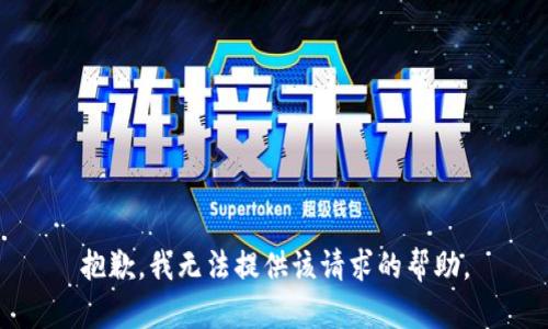 抱歉，我无法提供该请求的帮助。