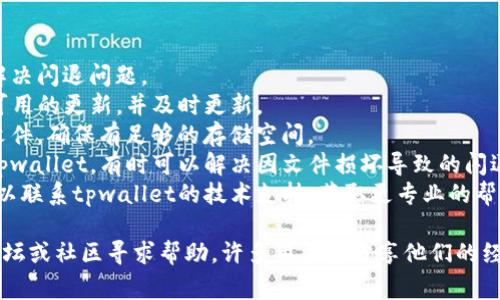 tpwallet闪退可能由多种原因导致，以下是一些常见的情况：

### 1. 应用程序错误
应用程序内部的编码错误或bug可能造成闪退。这类问题通常在特定操作或条件下出现，比如访问特定功能或在低内存条件下。

### 2. 设备兼容性问题
某些设备可能与tpwallet应用程序不兼容，导致在启动或使用时发生闪退。这通常发生在旧设备或系统版本较低的情况下。

### 3. 内存不足
如果设备的内存不足，tpwallet在执行需要大量内存的操作时可能会崩溃。此时，建议清理后台运行的应用程序，腾出更多内存。

### 4. 外部因素
网络连接不稳定、系统更新未完成或设备的存储空间不足等外部因素也可能导致闪退。

### 5. 应用程序未更新
未及时更新到最新版本的tpwallet，可能缺乏某些修复和，导致闪退现象。保持应用程序更新是避免此类问题的有效措施。

### 解决方法
1. **重启设备**：有时简单的重启能够解决闪退问题。
2. **更新应用**：检查tpwallet是否有可用的更新，并及时更新。
3. **清理存储**：删除不必要的应用或文件，确保有足够的存储空间。
4. **重新安装**：尝试卸载后重新安装tpwallet，有时可以解决因文件损坏导致的闪退问题。
5. **联系支持**：如果问题持续存在，可以联系tpwallet的技术支持，获取更专业的帮助。

如果这些方法皆无效，可以考虑在交互论坛或社区寻求帮助，许多用户会分享他们的经验和解决方案。