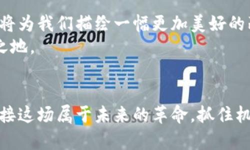 区块链新风口——抓住未来的金钥匙！

区块链, 新风口, 创新科技/guanjianci

前言：迎接区块链革命的曙光
在这个数字化迅猛发展的时代，晨曦中的城市仿佛在不断向前冲刺。而在这股潮流的背后，区块链如同一股新兴的清流，悄然无息却又不可忽视。它不仅仅是某个技术名词，更是一扇连接未来的金钥匙，打开了通往创新科技的新时代。面对区块链的风口，我们需要把握住机会，跟随变化，迎接挑战，决不能错失良机。

区块链的基础：去中心化的信任机理
想象一下，晨雾中的老桥，不再是单一的通行之地，而是一个和谐的生态系统。区块链正如这座老桥，通过分布式账本的方式，将每一个节点紧密相连，构建出一个透明、可靠且高效的交易环境。在这个环境中，每一笔交易记录都被无数个参与者验证，保障了交易的安全与真实。去中心化的特点则如同老桥的坚固基础，使得整个系统不受单一节点的控制，避免了潜在的风险。

新风口的到来：应用场景多元化
在这样一个万物互联的世界，区块链的应用场景如繁花似锦。金融行业是首当其冲的应用领域，传统的银行转账、清算流程通过区块链技术的介入显著提升了效率，降低了成本。而在供应链管理上，区块链同样大有可为。通过透明的技术，我们可以追溯每一个产品的来源，确保食品及商品的安全与质量。
此外，艺术品市场也开始逐渐接受区块链的导入。通过NFT（非同质化代币），艺术家可以直接在数字平台上销售自己的作品，避免中介的剥削。这不仅极大地保护了艺术家的权益，也为买家带来了全新的收藏体验。就如同春日里的花开，区块链让每一位创作者的作品都能绽放出独特的光彩。

技术发展：从理论到实践的飞跃
然而，区块链技术的应用并非一帆风顺。在这条蜿蜒曲折的道路上，技术的不断创新与迭代是必不可少的。“智能合约”的出现犹如在阳光下的露珠，闪耀着希望的光芒。智能合约通过预设的代码，实现了合约的自动执行，大大提升了交易的效率与安全。
例如，在房产交易中，过去可能需要漫长的中介环节与繁琐的手续，如今通过智能合约，可以一次性解决所有问题，真正实现“点对点”的交易模式。如同一条轻快的小溪，流淌在沟通的道路上，带来清澈与顺畅。

政策趋势：政府机构的监管与支持
与此同时，随着区块链的迅速崛起，各国政府也开始重视这项技术的监管和支持。在这个如火如荼的局面下，各种政策和法规应运而生。正如雨后的滋润，政策的支持为区块链的发展提供了强大的保障与动力。
例如，中国的区块链技术应用场景已覆盖金融、政务服务、数字经济等多个领域，政府不仅鼓励企业探索创新，还积极推出相关扶持政策，推动国家经济的数字化转型。这种局面不仅激活了市场，也使得普通民众逐渐意识到区块链所带来的变革与福祉。

未来展望：区块链的无限可能
展望未来，区块链将会在各个领域继续深耕，带来更加丰富的想象空间。社会治理、医疗健康、智慧城市等场景都能找到区块链的身影。就如同晨曦中冉冉升起的太阳，未来将为我们描绘一幅更加美好的画卷。
在这样的新时代背景下，我们每一个人都应积极参与其中，关注区块链带来的变化，学习相关知识，把握时代步伐。只有如此，才能在这个飞速发展的数字世界中立于不败之地。

结语：行动的号角已然吹响
总之，区块链作为新风口的代表，正在引领着科技新时代的潮流。无论你是企业家、开发者，还是对技术充满好奇的普通人，区块链都为你提供了无限的可能。让我们共同迎接这场属于未来的革命，抓住机遇，迈向更加辉煌的明天。