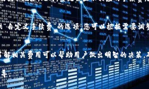 关于TP钱包（TP Wallet）提币的手续费，具体费用因各种因素而异，包括提取的区块链类型、提取的金额、网络拥堵情况等。一般情况下，TP钱包在用户提现资产时会收取一定的手续费，而手续费通常会在用户提币的步骤中被明确列出。

如果您需要获取TP钱包的最新提币手续费信息，建议直接访问TP钱包的官方网站或在钱包应用中查看相关手续费说明。平台通常会在官方网站或应用内提供最新的费用结构，以便用户掌握最新的手续费信息。

进一步了解任何具体资产在TP钱包提币的手续费，以下几个方面可以帮助您更好地获取信息：

了解手续费的组成
提币手续费一般会分为两部分：固定手续费和动态手续费。固定手续费是指每次提币所需支付的固定金额，而动态手续费则会根据当前网络状况波动，比如以太坊或比特币等主流币种在网络拥堵时，其手续费可能会显著提高。

提现流程及注意事项
在TP钱包进行提币时，用户需要遵循一系列的流程。首先，选择要提取的币种，输入提币金额以及提取地址。此时，系统会显示相应的手续费。在确认提币前，建议您仔细核对提币地址是否正确，以避免资产的损失。

如何降低手续费
如果您希望降低提币手续费，可以选择在网络较为畅通时进行操作。同时，某些钱包可能会提供“自定义手续费”的选项，您可以根据需要调整手续费。然而，设置过低的手续费可能会导致提币时间延长，甚至交易失败，因此需谨慎选择。

总结
总体来看，TP钱包的提币手续费通常是清晰可见的，用户可以在每次提币前查看并确认。准确了解相关费用可以帮助用户做出明智的决策，确保资产安全有效的转移。

如需了解更详尽的信息，请访问TP钱包的相关支持页面，从而获取更准确的费用信息和提现指导。