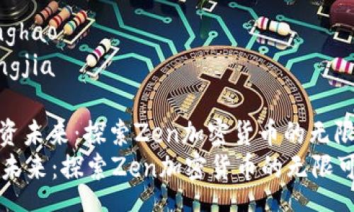 zhanghao 
kuangjia 

: 投资未来：探索Zen加密货币的无限可能
投资未来：探索Zen加密货币的无限可能