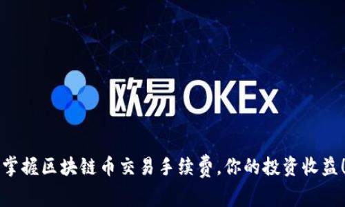 掌握区块链币交易手续费，你的投资收益！