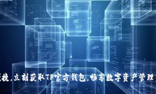 安全便捷，立刻获取TP官方钱包，畅享数字资产管理新体验