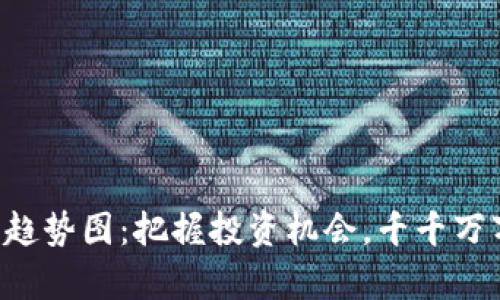 深入解读加密货币趋势图：把握投资机会，千千万万的财富就在眼前!