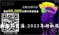 探索区块链新蓝海：2023年的机遇与挑战