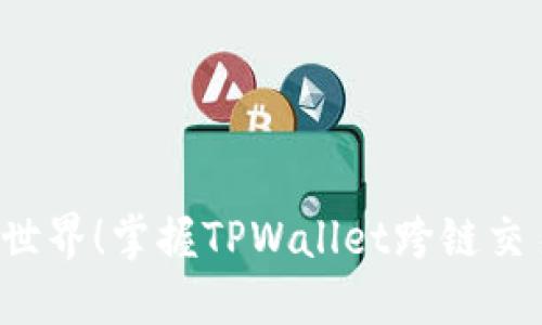 打开新世界！掌握TPWallet跨链交易秘籍！