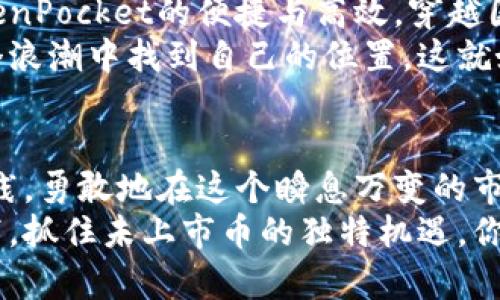 探索TokenPocket未上市币的未来潜力：抓住数字资产的先锋机遇
TokenPocket, 未上市币, 数字资产/guanjianci

引言：数字时代的新机遇
在这个数码纽带连接的时代，数字资产的崛起如同绚烂的烟花，炙热而充满无限可能。TokenPocket作为一个数字资产管理的创新平台，不仅仅是一个简单的钱包工具，更是未来未上市币投资的先锋。想象一下，晨雾弥漫的古桥上，你握着通向未来财富的钥匙，身处于科技与财富的交汇点，是否感受到了一种激动与期待？

什么是TokenPocket？
TokenPocket 是一款支持多链数字资产的钱包，它为用户提供了直接管理加密资产的工具。有人比作“数字世界的护照”，无论你想去向何方，都可以迅速开启属于你的财富之旅。而未上市币，仿佛是一片尚未被开发的金矿，等待着有眼光的人去挖掘。

未上市币：潜伏的巨人
未上市币就是那些尚未在交易所正式上市，但在后台静静发酵的数字资产。想象一下，在静谧的森林深处，埋藏着一颗闪耀着光芒的宝石；它们可能具备颠覆性的技术创新、高潜力的市场需求，甚至背后有强大的团队作为支持。然而，夺取这些珍贵资源，常常比望向星空还要具备勇气与决策的智慧。

未上市币的掘金攻略
如何在这片充满风险与机遇的市场中安然无恙地挖出潜力币？首先，信息就是金钱。在清晨的第一缕阳光下，早起的人能听听风声，抓住市场的节奏。
其次，参与社区讨论，与其他投资者的交流往往能够碰撞出意想不到的火花。就如同在一个艺术展厅中徘徊，与同样喜爱艺术的人畅谈时，能让你看到不一样的视角。在数字货币的领域，加入Telegram群组、Reddit论坛或其他社交平台，与那些在一线工作的人一起探讨，能让你更加深入了解未上市币的内涵与未来走向。

TokenPocket的独特优势
TokenPocket的强大之处在于它的多功能性和用户友好性。无论是新手还是老手，都会被这个平台的简洁与高效所吸引。你可以在这里轻松管理所有的数字资产，随时随地进行交易，还可参与去中心化金融（DeFi）项目。
想象在海滩上，阳光温暖地洒在身上，手中握着不仅是财富，而是未来的希望。每一次的交易，每一次的投资，都是对明天的伟大布局。在TokenPocket的帮助下，你能够高效地管理你的未上市币投资，将潜力转化为现实的资产。

风险与对策：清晰的前行道路
当然，未上市币的投资并非没有风险。无论是技术问题，市场波动，还是项目团队的不确定性，都可能影响投资的回报。因此，了解市场动态、保持警惕、设置止损和合理配置资金都是基本的策略。
在诗意的海边，宁静的海浪声伴随着你的思考，理智的心态是每位投资者最依赖的工具。时刻关注行业动态，谨慎选择投资对象，就像是在沙滩上仔细寻找最完美的贝壳，付出时间和精力总会有回报。

全球视野：走向更广阔的市场
随着全球数字资产市场的发展，TokenPocket不仅限于国内市场，越来越多的国际用户也开始关注这一平台。想象一下，数不清的人们正借助TokenPocket的便捷与高效，穿越国界的阻隔，触碰到那些原本遥不可及的投资机会。
未上市币的创新驱动着全球经济的发展，新的商业模式、新的技术不断涌现，TokenPocket作为连接全球用户的平台，让每一个参与者都能在这个浪潮中找到自己的位置。这就好比一艘启航的船，只要你做好准备，未来的海洋就是你探索的舞台。

结论：迎接变化，抓住机会
在数字资产的变革中，TokenPocket如同一座灯塔，指引着我们走向未来的财富之路。未上市币的潜力无疑是巨大的，只要我们敢于去探索、去实践，勇敢地在这个瞬息万变的市场中作出决策，幸福的彼岸就会展现在眼前。
随着时间的流逝，未来的数字资产世界将向我们敞开更多的机会。不要等待，因为你的每一个行动都是书写历史的机会。在TokenPocket的帮助下，抓住未上市币的独特机遇，你就是时代的弄潮儿。