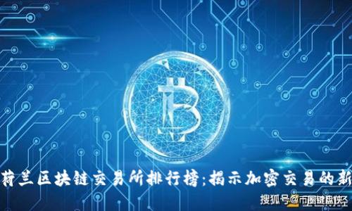最新荷兰区块链交易所排行榜：揭示加密交易的新机遇