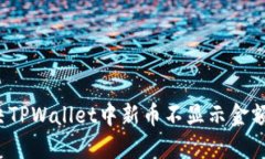 如何解决TPWallet中新币不显示金额的问题？