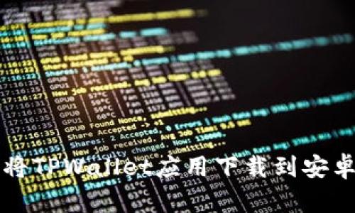 如何将TPWallet应用下载到安卓桌面