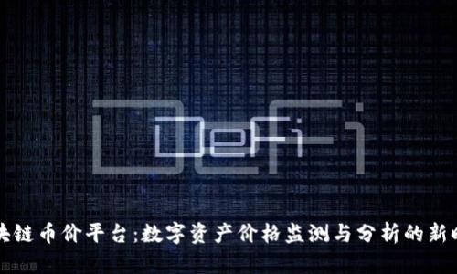 区块链币价平台：数字资产价格监测与分析的新时代
