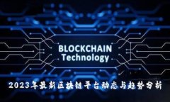 2023年最新区块链平台动态与趋势分析