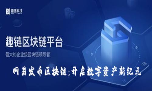 网易发币区块链：开启数字资产新纪元