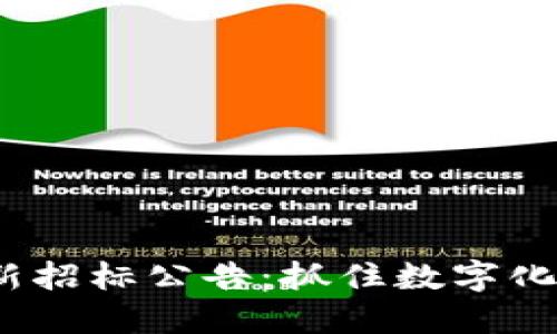  区块链最新招标公告：抓住数字化时代的机遇