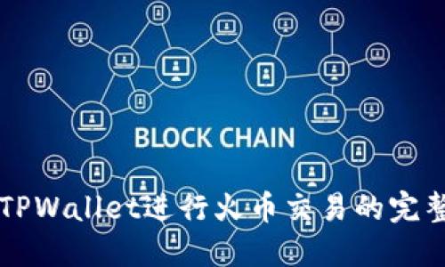 利用TPWallet进行火币交易的完整指南