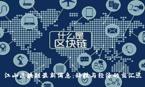 江山区块链最新消息：科技与经济的交汇点