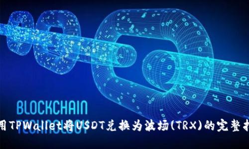 使用TPWallet将USDT兑换为波场(TRX)的完整指南