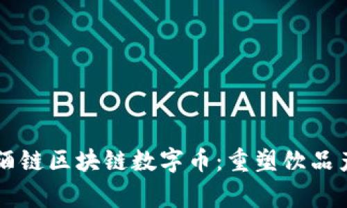 菲律宾名酒链区块链数字币：重塑饮品产业的未来