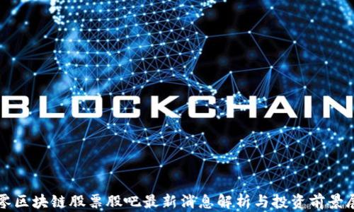 
玖零区块链股票股吧最新消息解析与投资前景展望