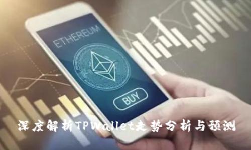 深度解析TPWallet走势分析与预测