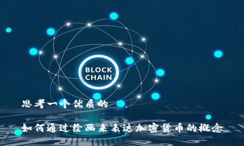 思考一个优质的

如何通过绘画来表达加密货币的概念